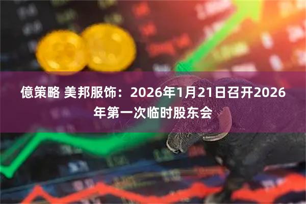 億策略 美邦服饰：2026年1月21日召开2026年第一次临时股东会